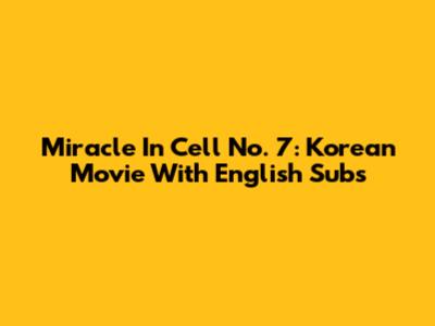 Miracle In Cell No. 7: Korean Movie With English Subs