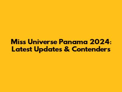 Miss Universe Panama 2024: Latest Updates & Contenders