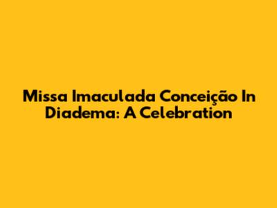 Missa Imaculada Conceição In Diadema: A Celebration