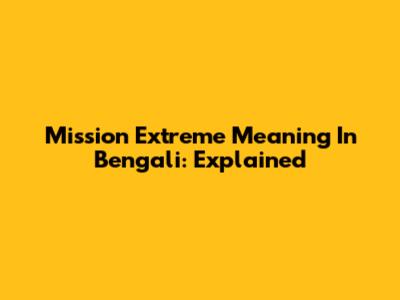 Mission Extreme Meaning In Bengali: Explained