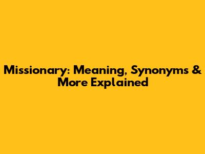 Missionary: Meaning, Synonyms & More Explained