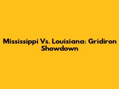 Mississippi Vs. Louisiana: Gridiron Showdown