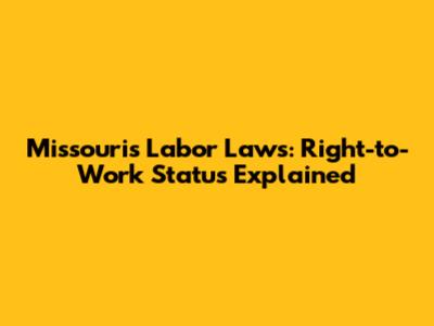 Missouri's Labor Laws: Right-to-Work Status Explained