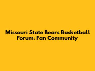 Missouri State Bears Basketball Forum: Fan Community