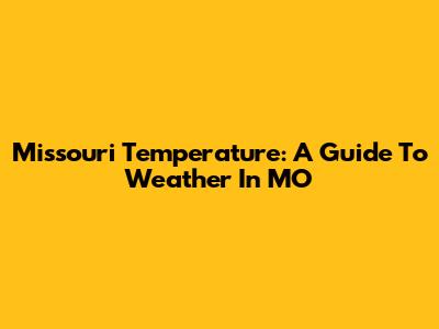 Missouri Temperature: A Guide To Weather In MO