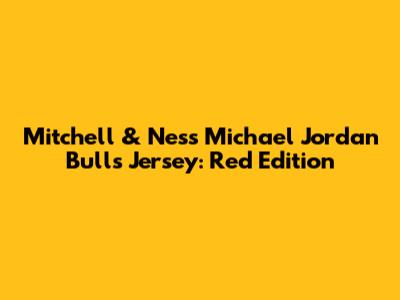 Mitchell & Ness Michael Jordan Bulls Jersey: Red Edition