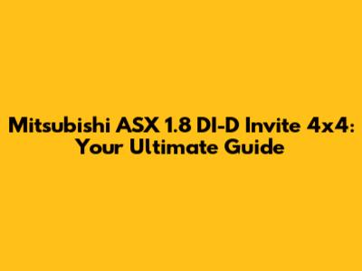 Mitsubishi ASX 1.8 DI-D Invite 4x4: Your Ultimate Guide