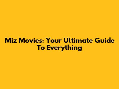 Miz Movies: Your Ultimate Guide To Everything