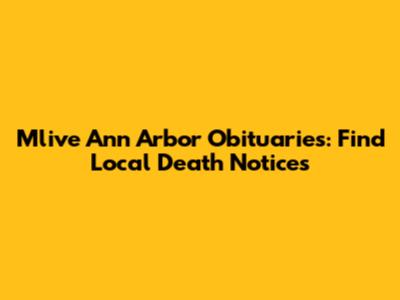 Mlive Ann Arbor Obituaries: Find Local Death Notices