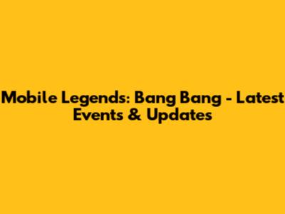 Mobile Legends: Bang Bang - Latest Events & Updates