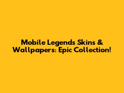 Mobile Legends Skins & Wallpapers: Epic Collection!