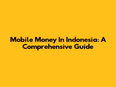 Mobile Money In Indonesia: A Comprehensive Guide
