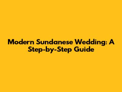 Modern Sundanese Wedding: A Step-by-Step Guide