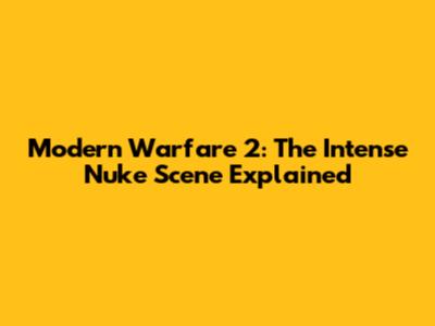 Modern Warfare 2: The Intense Nuke Scene Explained