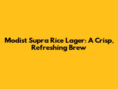 Modist Supra Rice Lager: A Crisp, Refreshing Brew