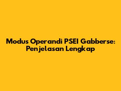 Modus Operandi PSEI Gabberse: Penjelasan Lengkap