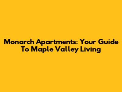 Monarch Apartments: Your Guide To Maple Valley Living