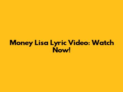 Money Lisa Lyric Video: Watch Now!