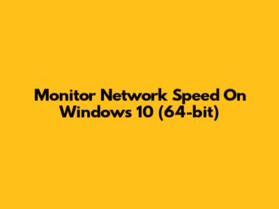 Monitor Network Speed On Windows 10 (64-bit)
