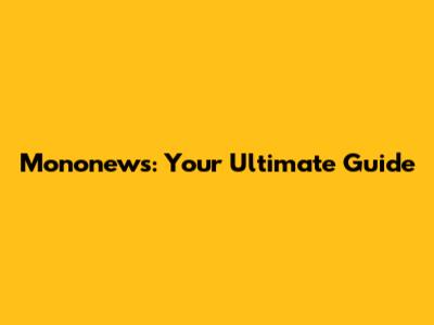Mononews: Your Ultimate Guide