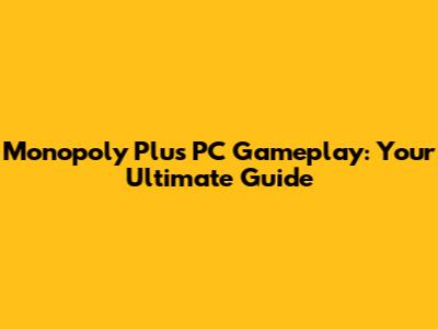 Monopoly Plus PC Gameplay: Your Ultimate Guide