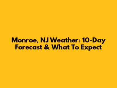 Monroe, NJ Weather: 10-Day Forecast & What To Expect