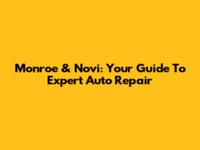 Monroe & Novi: Your Guide To Expert Auto Repair