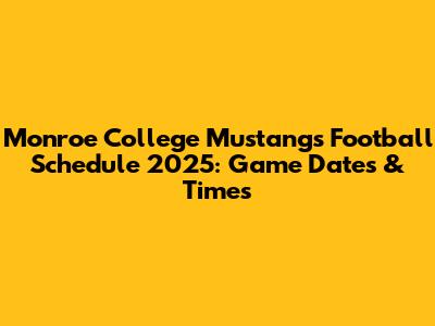 Monroe College Mustangs Football Schedule 2025: Game Dates & Times