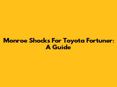 Monroe Shocks For Toyota Fortuner: A Guide