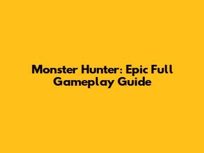 Monster Hunter: Epic Full Gameplay Guide