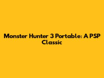 Monster Hunter 3 Portable: A PSP Classic