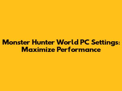 Monster Hunter World PC Settings: Maximize Performance