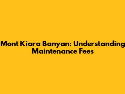 Mont Kiara Banyan: Understanding Maintenance Fees