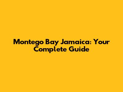 Montego Bay Jamaica: Your Complete Guide