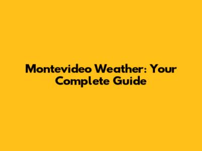 Montevideo Weather: Your Complete Guide