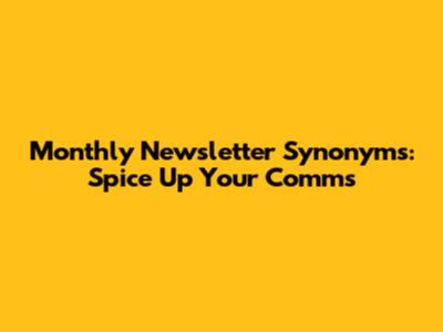 Monthly Newsletter Synonyms: Spice Up Your Comms
