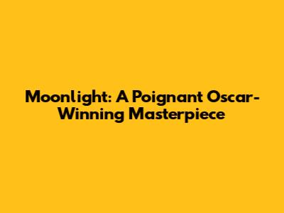 Moonlight: A Poignant Oscar-Winning Masterpiece