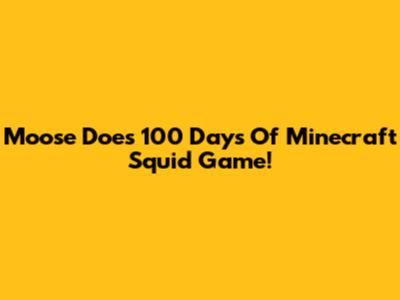 Moose Does 100 Days Of Minecraft Squid Game!