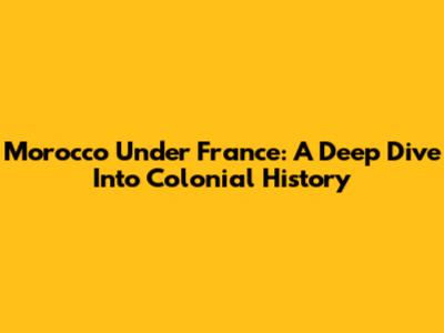 Morocco Under France: A Deep Dive Into Colonial History