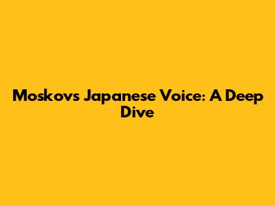 Moskov's Japanese Voice: A Deep Dive