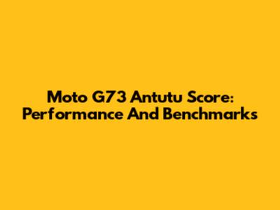 Moto G73 Antutu Score: Performance And Benchmarks
