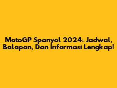 MotoGP Spanyol 2024: Jadwal, Balapan, Dan Informasi Lengkap!
