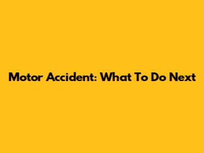 Motor Accident: What To Do Next