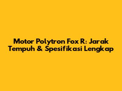 Motor Polytron Fox R: Jarak Tempuh & Spesifikasi Lengkap