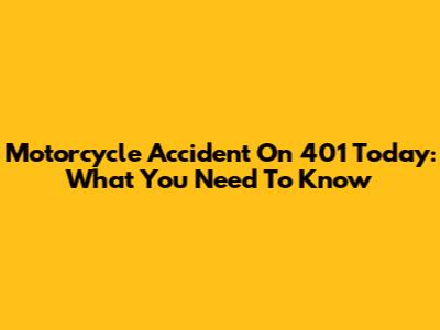 Motorcycle Accident On 401 Today: What You Need To Know