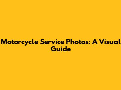 Motorcycle Service Photos: A Visual Guide
