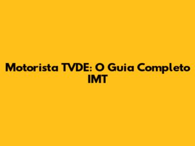 Motorista TVDE: O Guia Completo IMT