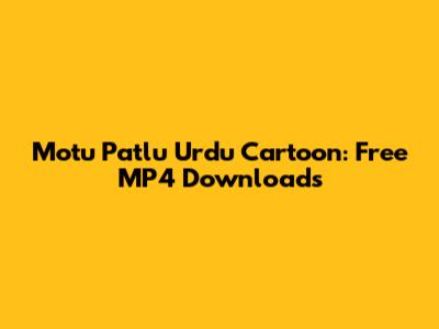 Motu Patlu Urdu Cartoon: Free MP4 Downloads