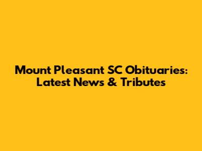 Mount Pleasant SC Obituaries: Latest News & Tributes