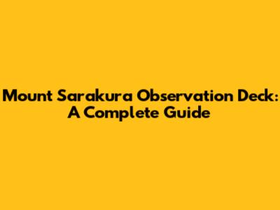 Mount Sarakura Observation Deck: A Complete Guide